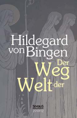 Der Weg der Welt: Visionen der Hildegard von Bingen von von Bingen,  Hildegard