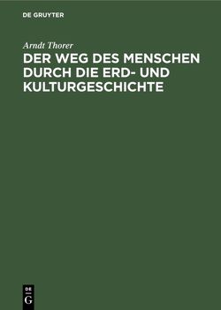 Der Weg des Menschen durch die Erd- und Kulturgeschichte von Thorer,  Arndt