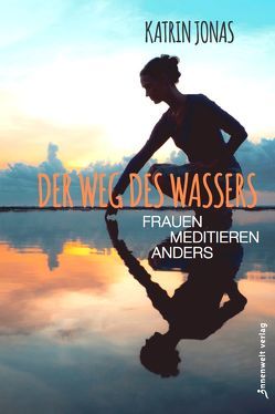 Der Weg des Wassers – Frauen meditieren anders von Jonas,  Katrin