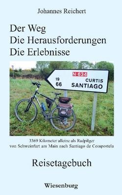 Der Weg – Die Herausforderungen – Die Erlebnisse – 3.369 Kilometer alleine als Radpilgervon Schweinfurt am Main nach Santiago de Compostela von Reichert,  Johannes