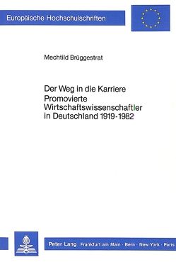 Der Weg in die Karriere. Promovierte Wirtschaftswissenschaftler in Deutschland 1919-1982 von Brüggestrat,  Mechthild