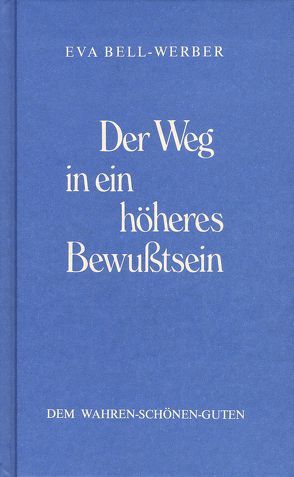 Der Weg in ein höheres Bewusstsein von Bell-Werber,  Eva