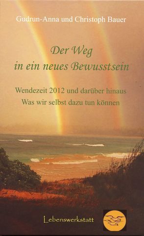 Der Weg in ein neues Bewusstsein von Bauer,  Christoph, Bauer,  Gudrun-Anna