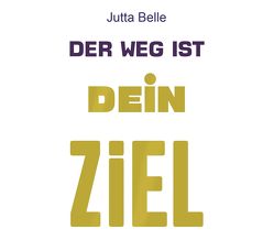 Der Weg ist Dein Ziel von Belle,  Jutta