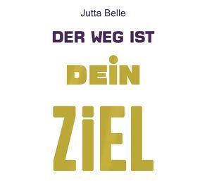 Der Weg ist Dein Ziel von Belle,  Jutta