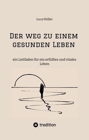 Der Weg zu einem gesunden Leben – mit praktischen Trainings- und Ernährungsplänen sowie zahlreichen köstlichen Rezepten von Möller,  Luca