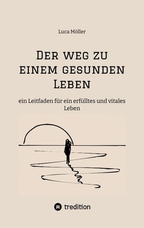 Der Weg zu einem gesunden Leben – mit praktischen Trainings- und Ernährungsplänen sowie zahlreichen köstlichen Rezepten von Möller,  Luca