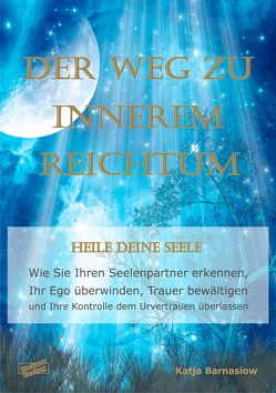 Der Weg zu Innerem Reichtum. Heile Deine Seele von Barnasiow,  Katja