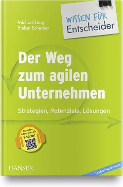 Der Weg zum agilen Unternehmen – Wissen für Entscheider von Andresen,  Judith, Gergs,  Hans-Joachim, Grummer,  Judith, Häusling,  André, Herr,  Sabine, Kahl-Schatz,  Martin, Lang,  Michael, Lobodda,  Stephan, Nowotny,  Valentin, Richtarski,  Magdalena, Roessler,  Peter, Schatilow,  Lars, Scherber,  Stefan, Schiller,  Fabian, Schlotter,  Albert, Schotte,  Björn, Thun,  Marc Vincent, Wiedenroth,  Wolfgang, Winkler,  Sven