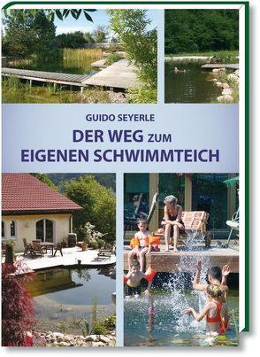 Der Weg zum eigenen Schwimmteich von Seyerle,  Guido