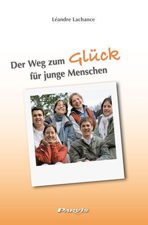 Der Weg zum Glück für junge Menschen von Lachance,  Léandre, Müller,  Marianne