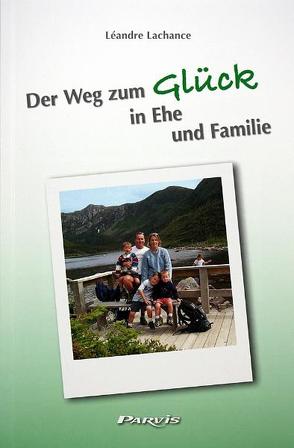 Der Weg zum Glück in Ehe und Familie von Lachance,  Léandre, Müller,  Marianne