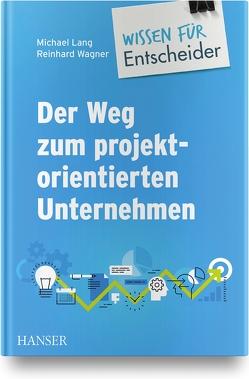 Der Weg zum projektorientierten Unternehmen – Wissen für Entscheider von Lang,  Michael, Wagner,  Reinhard