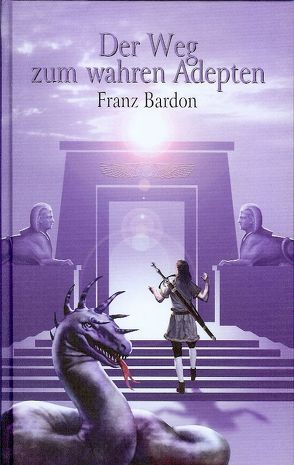 Der Weg zum wahren Adepten von Bardon,  Franz