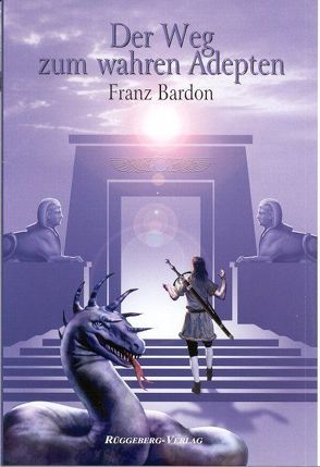 Der Weg zum wahren Adepten von Bardon,  Franz