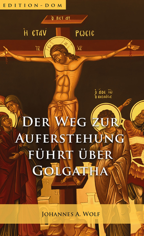 Der Weg zur Auferstehung führt über Golgatha von Wolf,  Johannes A