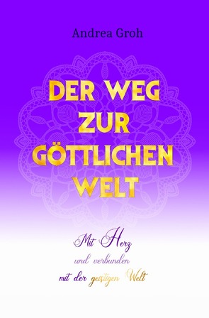 Der Weg zur göttlichen Welt von Groh,  Andrea