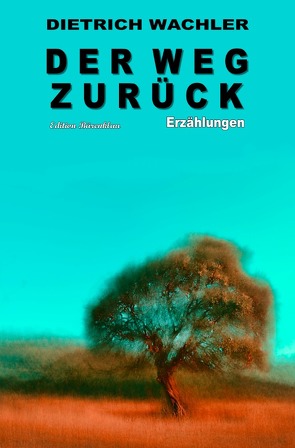 Der Weg zurück: Erzählungen von Wachler,  Dietrich