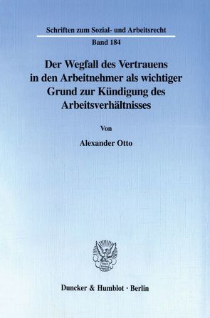 Der Wegfall des Vertrauens in den Arbeitnehmer als wichtiger Grund zur Kündigung des Arbeitsverhältnisses. von Otto,  Alexander