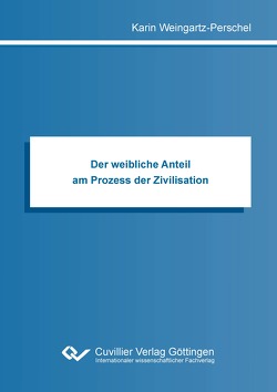 Der weibliche Anteil am Prozess der Zivilisation von Weingartz-Perschel,  Karin