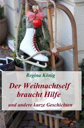 Der Weihnachtself braucht Hilfe und andere kurze Geschichten von König,  Regina