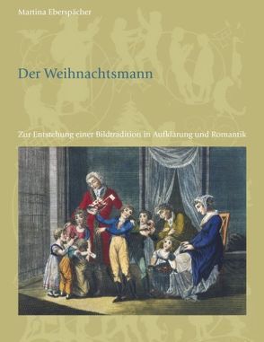 Der Weihnachtsmann. Zur Entstehung einer Bildtradition in Aufklärung und Romantik von Eberspächer,  Martina