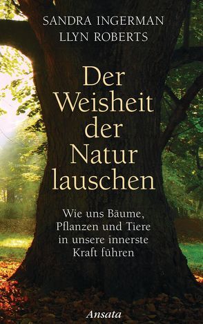 Der Weisheit der Natur lauschen von Ingerman,  Sandra, Roberts,  Llyn, Weingart,  Karin