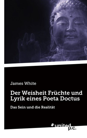 Der Weisheit Früchte und Lyrik eines Poeta Doctus von White,  James