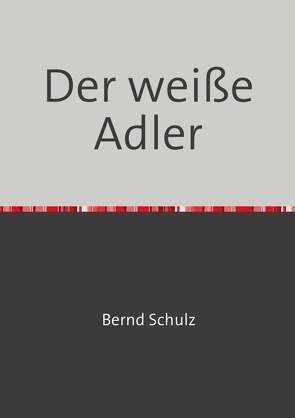 Der weiße Adler von Schulz,  Bernd