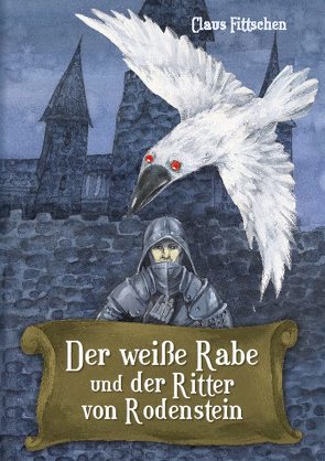 Der weiße Rabe und der Ritter von Rodenstein von Fittschen,  Claus