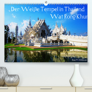 Der Weiße Tempel in Thailand Wat Rong Khun (Premium, hochwertiger DIN A2 Wandkalender 2022, Kunstdruck in Hochglanz) von M. Gibson,  Ilse