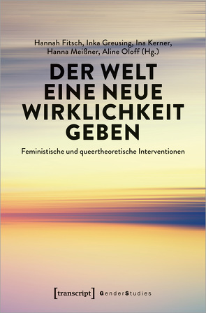 Der Welt eine neue Wirklichkeit geben von Fitsch,  Hannah, Greusing,  Inka, Kerner,  Ina, Meißner,  Hanna, Oloff,  Aline