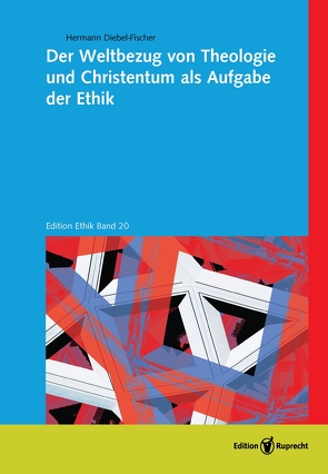 Der Weltbezug von Theologie und Christentum als Aufgabe der Ethik von Diebel-Fischer,  Hermann