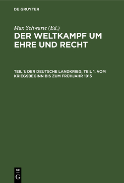 Der Weltkampf um Ehre und Recht / Der deutsche Landkrieg, Teil 1. Vom Kriegsbeginn bis zum Frühjahr 1915 von Schwarte,  Max