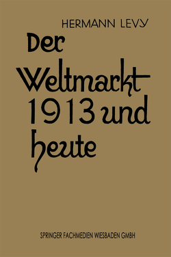 Der Weltmarkt 1913 und Heute von Levy,  Dr. Hermann