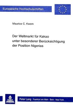 Der Weltmarkt für Kakao unter besonderer Berücksichtigung der Position Nigerias von Kwem,  Maurice C.