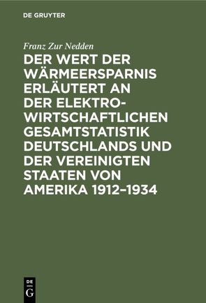 Der Wert der Wärmeersparnis erläutert an der elektrowirtschaftlichen Gesamtstatistik Deutschlands und der Vereinigten Staaten von Amerika 1912–1934 von Zur Nedden,  Franz