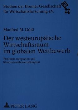 Der westeuropäische Wirtschaftsraum im globalen Wettbewerb von Gößl,  Manfred