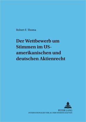 Der Wettbewerb um Stimmen im US-amerikanischen und deutschen Aktienrecht von Thoma,  Robert F.