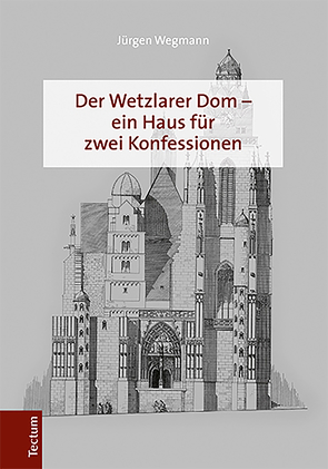 Der Wetzlarer Dom – ein Haus für zwei Konfessionen von Wegmann,  Jürgen