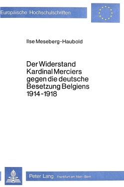 Der Widerstand Kardinal Merciers gegen die deutsche Besetzung Belgiens 1914-1918 von Meseberg-Haubold,  Ilse