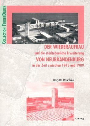 Der Wiederaufbau und die städtebauliche Erweiterung von Neubrandenburg in der Zeit zwischen 1945 und 1989 von Raschke,  Brigitte