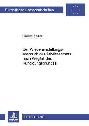 Der Wiedereinstellungsanspruch des Arbeitnehmers nach Wegfall des Kündigungsgrundes von Nädler,  Simone