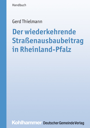 Der wiederkehrende Straßenausbaubeitrag in Rheinland-Pfalz von Gemeinde- und Städtebund,  Rheinland-Pf., Thielmann,  Gerd