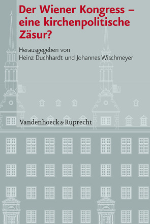 Der Wiener Kongress – eine kirchenpolitische Zäsur? von Bischof,  Franz Xaver, Burkard,  Dominik, de Wall,  Heinrich, Duchhardt,  Heinz, Hausberger,  Karl, Hundt,  Michael, Oberholzer,  Paul, Penßel,  Renate, Regoli,  Roberto, Weller,  Thomas, Wischmeyer,  Johannes