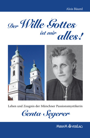 Der Wille Gottes ist mir alles! Centa Segerer von Bäuml,  Alois