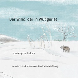 Der Wind, der in Wut geriet von Israel-Niang,  Sandra, Kulbak,  Moyshe