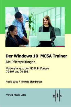 Der Windows 10 MCSA Trainer – Die Pflichtprüfungen von Laue,  Nicole, Steinberger,  Thomas