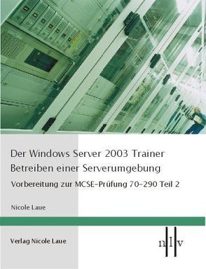 Der Windows Server 2003 Trainer – Betreiben einer Serverumgebung von Laue,  Nicole