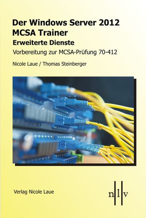 Der Windows Server 2012 MCSA-Trainer – Erweiterte Dienste – Vorbereitung zur MCSA-Prüfung 70-412 von Laue,  Nicole, Steinberger,  Thomas